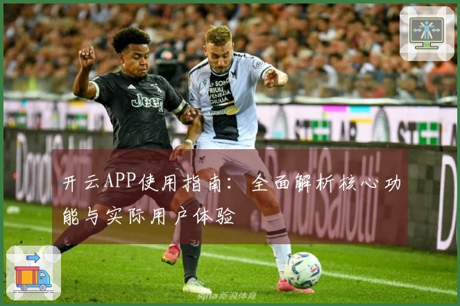 开云APP使用指南：全面解析核心功能与实际用户体验